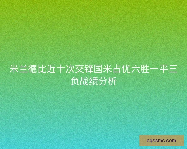 米兰德比近十次交锋国米占优六胜一平三负战绩分析